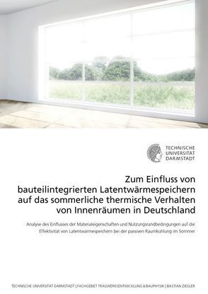 Zum Einfluss von bauteilintegrierten Latentwärmespeichern auf das sommerliche thermische Verhalten von Innenräumen in Deutschland von Ziegler,  Bastian