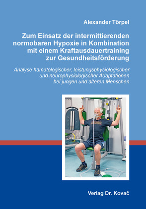 Zum Einsatz der intermittierenden normobaren Hypoxie in Kombination mit einem Kraftausdauertraining zur Gesundheitsförderung von Törpel,  Alexander