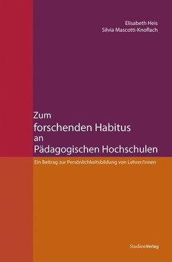 Zum forschenden Habitus an Pädagogischen Hochschulen von Heis,  Elisabeth, Mascotti-Knoflach,  Silvia