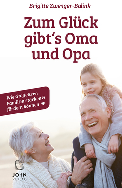 Zum Glück gibt’s Oma und Opa. Wie Großeltern Familien stärken und fördern können von Zwenger-Balink,  Brigitte