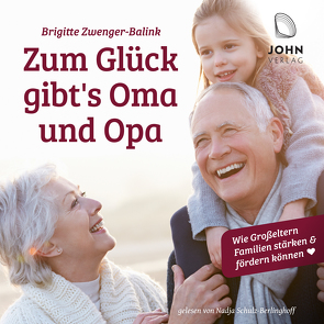 Zum Glück gibt’s Oma und Opa. Wie Großeltern Familien stärken und fördern können von Schulz-Berlinghoff,  Nadja, Zwenger-Balink,  Brigitte