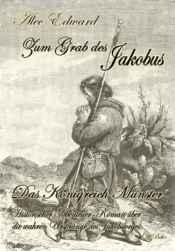 Zum Grab des Jakobus – Historischer Abenteuer-Roman über die wahren Ursprünge des Jakobsweges von Edward,  Alec