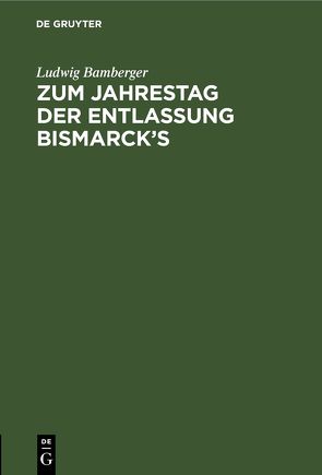 Zum Jahrestag der Entlassung Bismarck’s von Bamberger,  Ludwig