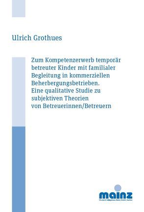 Zum Kompetenzerwerb temporär betreuter Kinder mit familialer Begleitung in kommerziellen Beherbergungsbetrieben von Grothues,  Ulrich