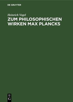 Zum philosophischen Wirken Max Plancks von Vogel,  Heinrich
