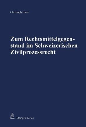 Zum Rechtsmittelgegenstand im Schweizerischen Zivilprozessrecht von Hurni,  Christoph