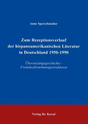 Zum Rezeptionsverlauf der hispanoamerikanischen Literatur in Deutschland 1950-1990 von Sperschneider,  Anne