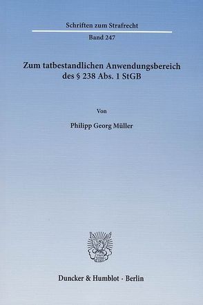 Zum tatbestandlichen Anwendungsbereich des § 238 Abs. 1 StGB. von Müller,  Philipp Georg