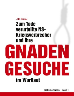 Zum Tode verurteilte NS-Kriegsverbrecher und ihre Gnadengesuche im Wortlaut von Müller,  J.M.