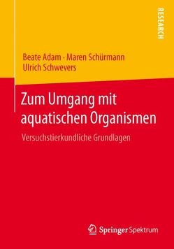 Zum Umgang mit aquatischen Organismen von Adam,  Beate, Schürmann,  Maren, Schwevers,  Ulrich