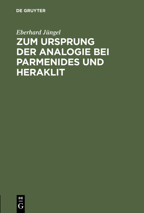 Zum Ursprung der Analogie bei Parmenides und Heraklit von Jüngel,  Eberhard