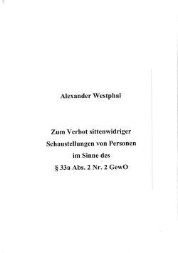 Zum Verbot sittenwidriger Schaustellungen von Personen im Sinne des § 33a Abs. 2 Nr. 2 GewO von Westphal,  Alexander