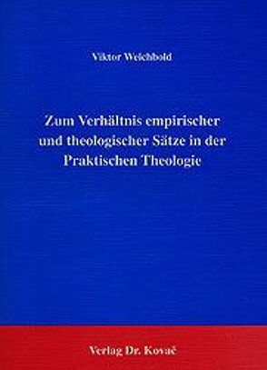 Zum Verhältnis empirischer und theologischer Sätze in der Praktischen Theologie von Weichbold,  Viktor