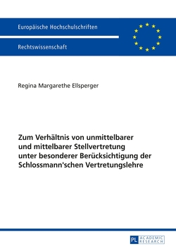 Zum Verhältnis von unmittelbarer und mittelbarer Stellvertretung unter besonderer Berücksichtigung der Schlossmann’schen Vertretungslehre von Ellsperger,  Regina