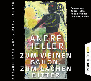 Zum Weinen schön, zum Lachen bitter von Heller,  André, Reinagl,  Robert, Schuh,  Dr. Franz