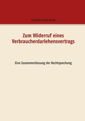 Zum Widerruf eines Verbraucherdarlehensvertrags von Henke,  Christoph Conrad