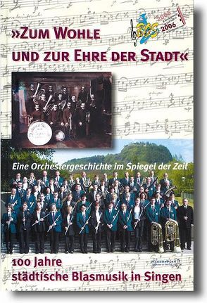 „Zum Wohle und zur Ehre der Stadt“ – 100 Jahre städtische Blasmusik in Singen (Hohentwiel) von Peter,  Klaus M, Weber,  Dietmar