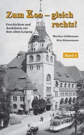Zum Zoo – gleich rechts! Geschichten und Anekdoten aus dem alten Leipzig, Band 4 von Güldemann,  Martina, Künnemann,  Otto