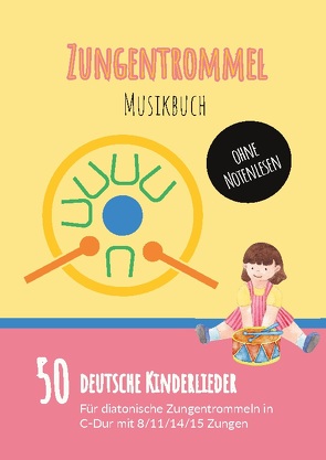 Zungentrommel Musikbuch: 50 Deutsche Kinderlieder – spielen nach Zahlen für diatonische Zungentrommeln (C-Dur) mit 8 / 11 / 14 / 15 Zungen – ohne Notenlesen von Collective,  Ynside