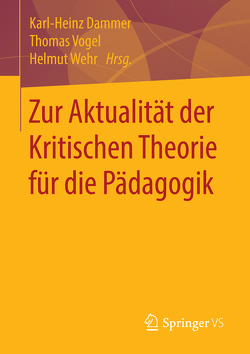 Zur Aktualität der Kritischen Theorie für die Pädagogik von Dammer,  Karl-Heinz, Vogel,  Thomas, Wehr,  Helmut