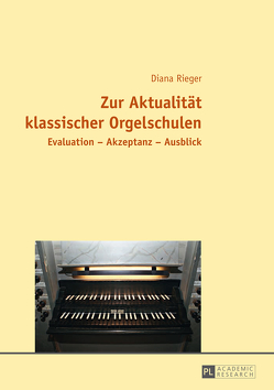 Zur Aktualität klassischer Orgelschulen von Rieger,  Diana