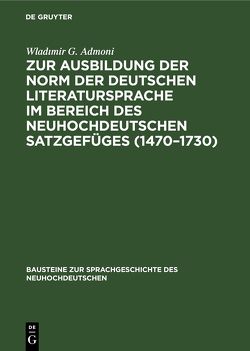 Zur Ausbildung der Norm der deutschen Literatursprache ım Bereich des neuhochdeutschen Satzgefüges (1470–1730) von Admoni,  Wladımir G.