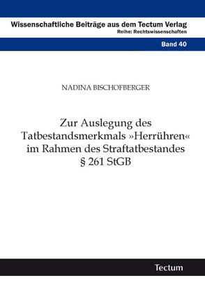 Zur Auslegung des Tatbestandsmerkmals „Herrühren“ im Rahmen des Straftatbestandes § 261 StGB von Bischofberger,  Nadina