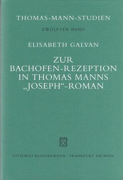 Zur Bachofen-Rezeption in Thomas Manns „Joseph“-Roman von Galvan,  Elisabeth