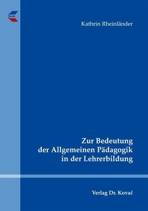 Zur Bedeutung der Allgemeinen Pädagogik in der Lehrerbildung von Rheinländer,  Kathrin