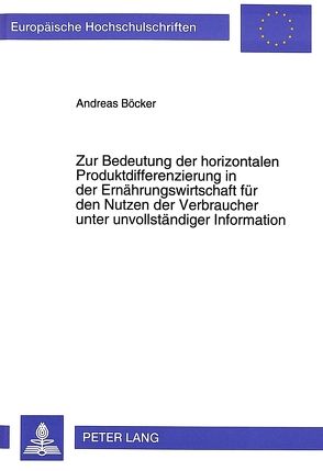 Zur Bedeutung der horizontalen Produktdifferenzierung in der Ernährungswirtschaft für den Nutzen der Verbraucher unter unvollständiger Information von Böcker,  Andreas