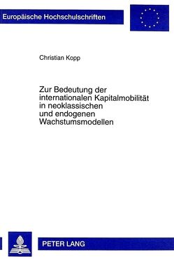 Zur Bedeutung der internationalen Kapitalmobilität in neoklassischen und endogenen Wachstumsmodellen von Kopp,  Christian