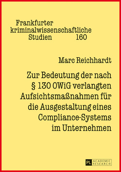 Zur Bedeutung der nach § 130 OWiG verlangten Aufsichtsmaßnahmen für die Ausgestaltung eines Compliance-Systems im Unternehmen von Reichhardt,  Marc