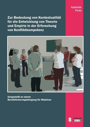 Zur Bedeutung von Kontextualität für die Entwicklung von Theorie und Empirie in der Erforschung von Konfliktkompetenz von Pinkl,  Gabriele