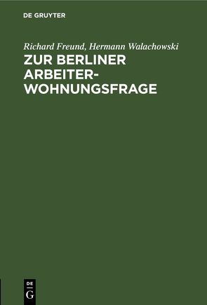 Zur Berliner Arbeiterwohnungsfrage von Freund,  Richard, Walachowski,  Hermann