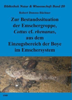 Zur Bestandssituation der Emschergroppe, Cottus cf. rhenanus, aus dem Einzugsbereich der Boye im Emschersystem von Donoso-Büchner,  Robert