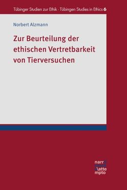 Zur Beurteilung der ethischen Vertretbarkeit von Tierversuchen von Alzmann,  Norbert