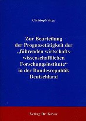 Zur Beurteilung der Prognosetätigkeit der „führenden wirtschaftswissenschaftlichen Forschungsinstitute“ in der BRD von Stege,  Christoph