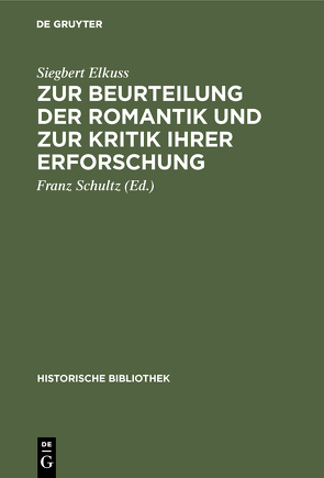Zur Beurteilung der Romantik und zur Kritik ihrer Erforschung von Elkuss,  Siegbert, Schultz,  Franz