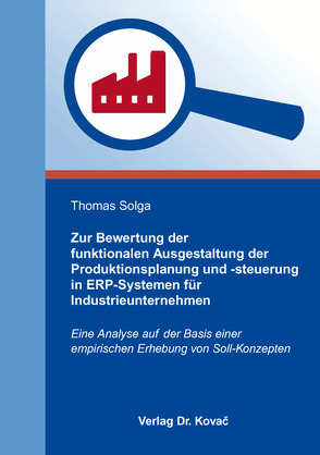 Zur Bewertung der funktionalen Ausgestaltung der Produktionsplanung und -steuerung in ERP-Systemen für Industrieunternehmen von Solga,  Thomas