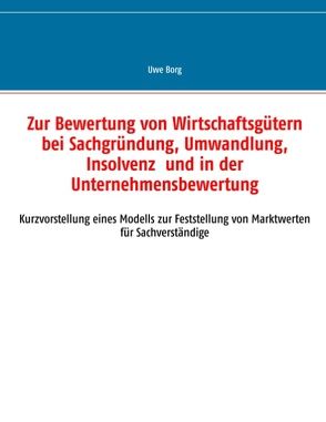 Zur Bewertung von Wirtschaftsgütern bei Sachgründung, Umwandlung, Insolvenz und in der Unternehmensbewertung von Borg,  Uwe