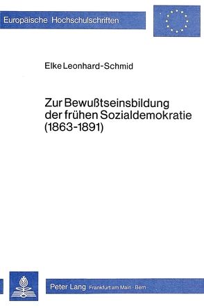 Zur Bewusstseinsbildung der frühen Sozialdemokratie (1863-1891) von Leonhard-Schmid,  Elke