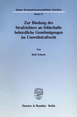 Zur Bindung des Strafrichters an fehlerhafte behördliche Genehmigungen im Umweltstrafrecht. von Scheele,  Rolf