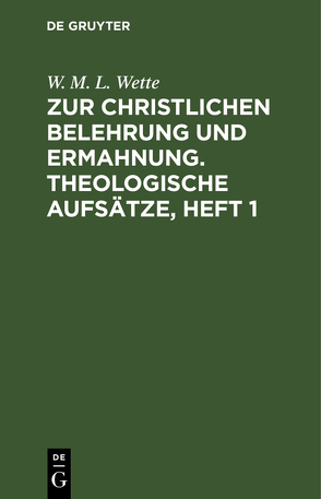 Zur christlichen Belehrung und Ermahnung. Theologische Aufsätze, Heft 1 von Wette,  W. M. L.