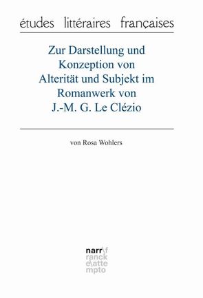 Zur Darstellung und Konzeption von Alterität und Subjekt im Romanwerk von J.-M. G. Le Clézio von Wohlers,  Rosa