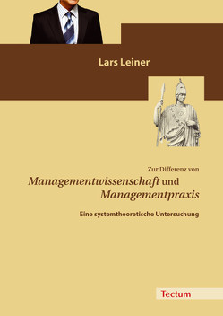Zur Differenz von Managementwissenschaft und Managementpraxis von Leiner,  Lars