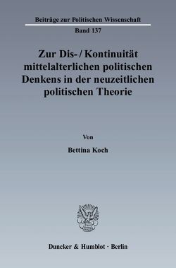Zur Dis–Kontinuität mittelalterlichen politischen Denkens in der neuzeitlichen politischen Theorie. von Koch,  Bettina