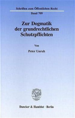 Zur Dogmatik der grundrechtlichen Schutzpflichten. von Unruh,  Peter