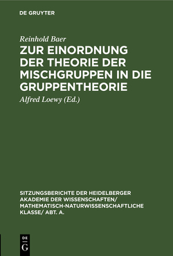Zur Einordnung der Theorie der Mischgruppen in die Gruppentheorie von Baer,  Reinhold, Loewy,  Alfred