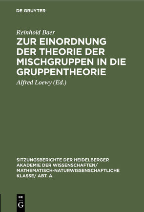 Zur Einordnung der Theorie der Mischgruppen in die Gruppentheorie von Baer,  Reinhold, Loewy,  Alfred