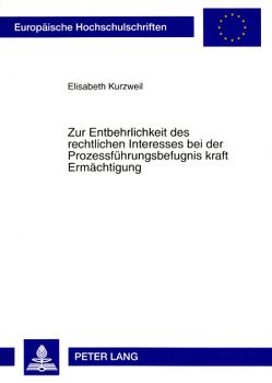 Zur Entbehrlichkeit des rechtlichen Interesses bei der Prozessführungsbefugnis kraft Ermächtigung von Kurzweil,  Elisabeth